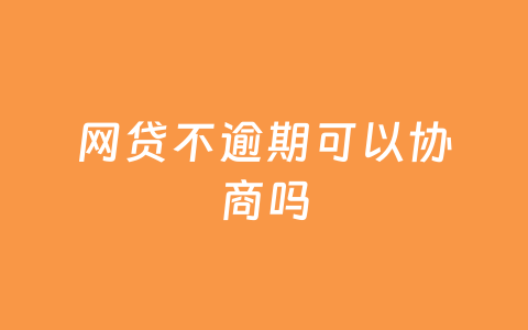 网贷不逾期可以协商吗