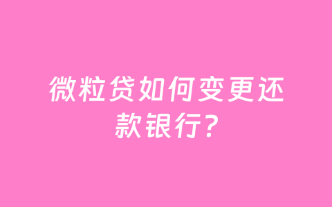 微粒贷如何变更还款银行?