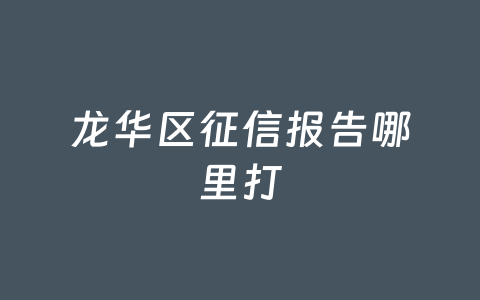 龙华区征信报告哪里打