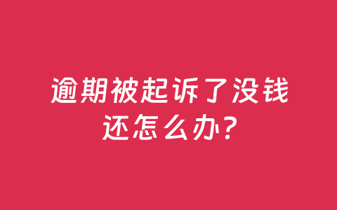 逾期被起诉了没钱还怎么办?