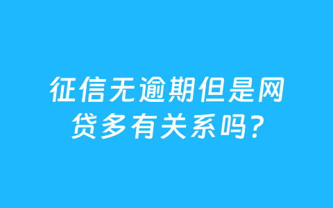 征信无逾期但是网贷多有关系吗?