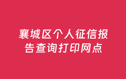 襄城区个人征信报告查询打印网点