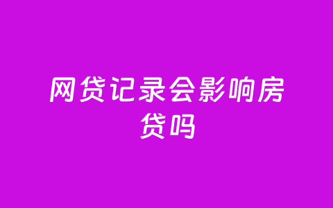 网贷记录会影响房贷吗