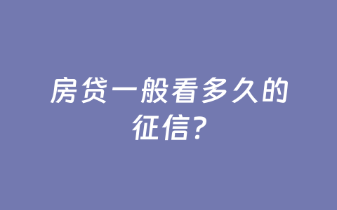 房贷一般看多久的征信？