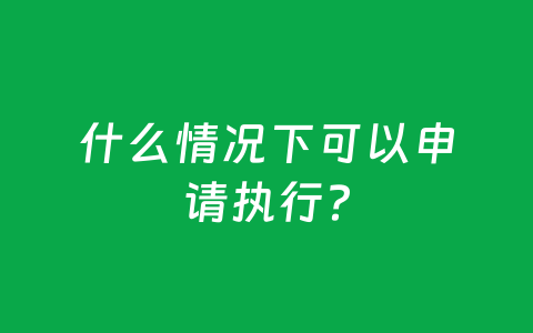 什么情况下可以申请执行？