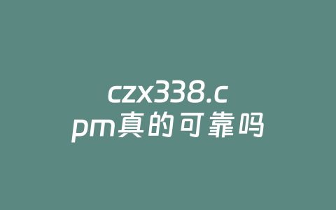 czx338.cpm真的可靠吗