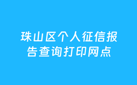 珠山区个人征信报告查询打印网点