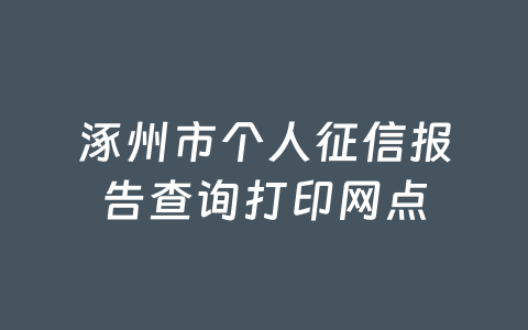 涿州市个人征信报告查询打印网点