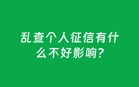 乱查个人征信有什么不好影响?