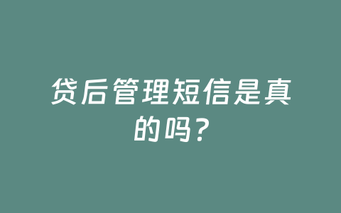 贷后管理短信是真的吗?