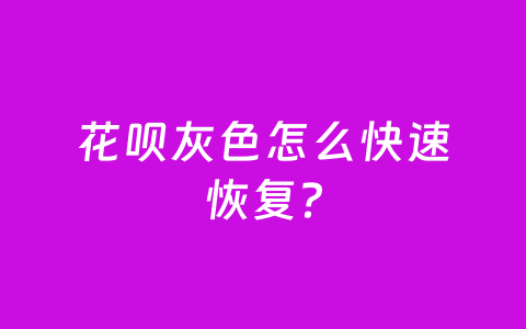 花呗灰色怎么快速恢复?