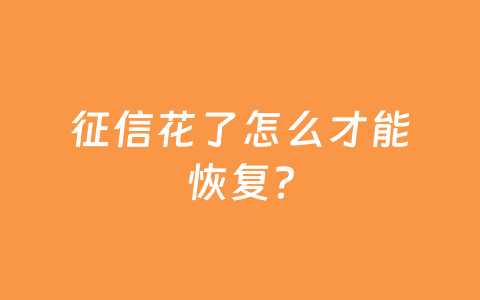 征信花了怎么才能恢复?