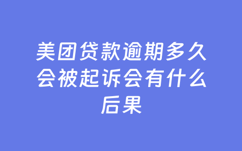美团贷款逾期多久会被起诉会有什么后果
