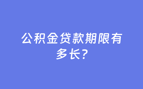 公积金贷款期限有多长？