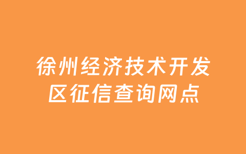 徐州经济技术开发区征信查询网点