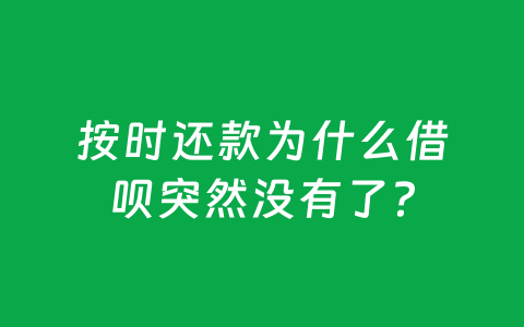 按时还款为什么借呗突然没有了?