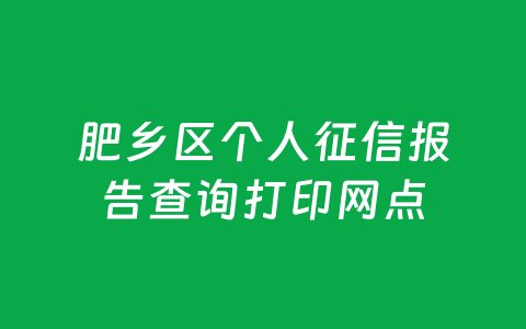 肥乡区个人征信报告查询打印网点