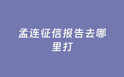 孟连征信报告去哪里打